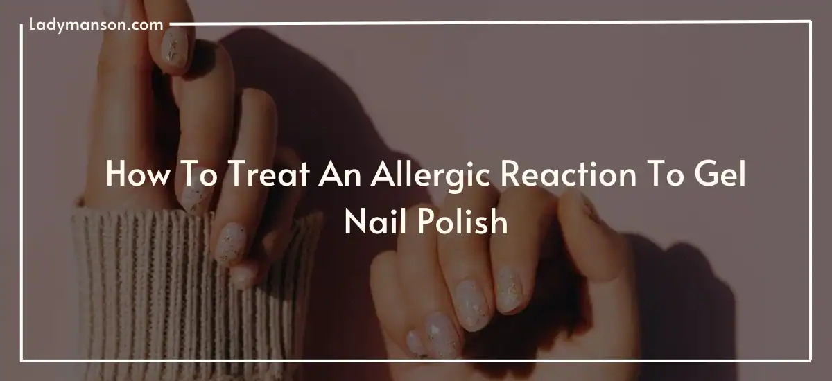 How-To-Treat-An-Allergic-Reaction-To-Gel-Nail-Polish-1-1.webp